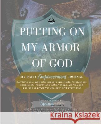 Putting On My Armor of God: My Daily Empowerment Journal Tammy Hawksworth   9781777900908 Tammy Hawksworth - książka