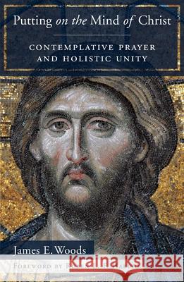 Putting on the Mind of Christ: Contemplative Prayer and Holistic Unity James E. Woods 9781626984233 Orbis Books (USA) - książka