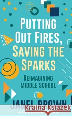 Putting Out Fires, Saving the Sparks Janel Brown 9781735792804 American Teacher Press - książka