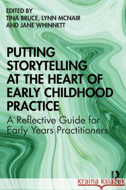 Putting Storytelling at the Heart of Early Childhood Practice: A Reflective Guide for Early Years Practitioners Tina Bruce Lynn McNair Jane Whinnett 9780367245917 Routledge - książka