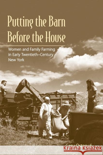 Putting the Barn Before the House: Women and Family Farming in Early Twentieth-Century New York Osterud, Nancy Grey 9780801478109 Cornell University Press - książka