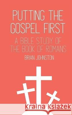 Putting the Gospel First: A Bible Study of the Book of Romans Brian Johnston 9781789102253 Hayes Press - książka