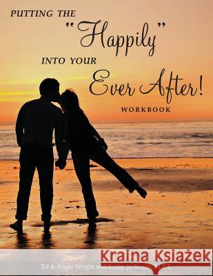 Putting the Happily Into Your Ever After!: Workbook Ed &. Angie Wright Kathy Jo Stones 9780990760504 Marriage by God - książka