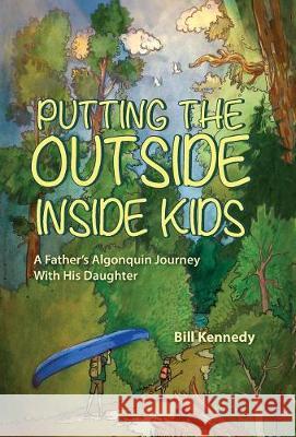 Putting the Outside Inside Kids: A Father's Algonquin Journey With His Daughter Kennedy, Bill 9781773706344 Tellwell Talent - książka