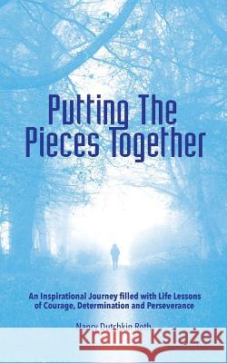 Putting The Pieces Together: An Inspirational Journey filled with Life Lessons of Courage, Determination and Perseverance Dutchkin Roth, Nancy 9781537051109 Createspace Independent Publishing Platform - książka