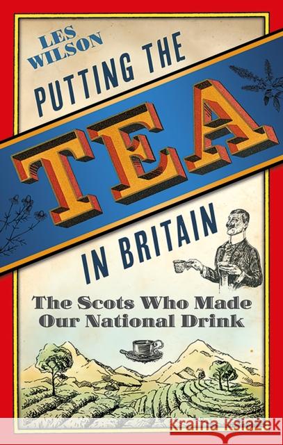 Putting the Tea in Britain: The Scots Who Made Our National Drink Les Wilson 9781780276571 Birlinn General - książka