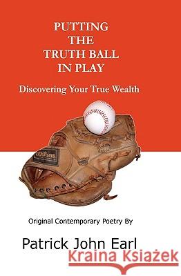 Putting The Truth Ball In Play: Discovering Your True Wealth Earl, Patrick John 9781440442728 Createspace - książka