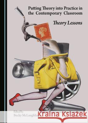 Putting Theory Into Practice in the Contemporary Classroom: Theory Lessons Becky McLaughlin 9781443899789 Cambridge Scholars Publishing - książka