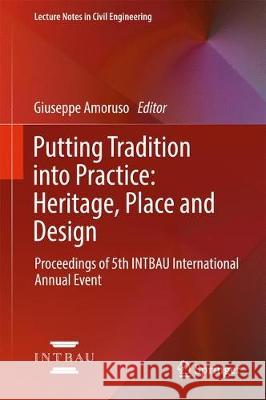 Putting Tradition Into Practice: Heritage, Place and Design: Proceedings of 5th Intbau International Annual Event Amoruso, Giuseppe 9783319579368 Springer - książka