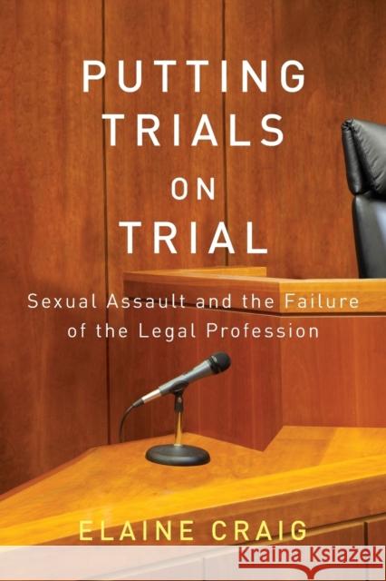 Putting Trials on Trial: Sexual Assault and the Failure of the Legal Profession Elaine Craig 9780228006534 McGill-Queen's University Press - książka