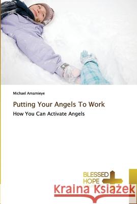 Putting Your Angels To Work Amamieye, Michael 9786137894637 Blessed Hope Publishing - książka