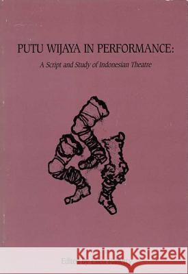 Putu Wijaya in Performance: A Script and Study in Indonesian Theatre Ellen Rafferty 9781881261346 University of Wisconsin Press - książka