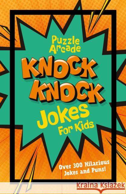 Puzzle Arcade: Knock Knock Jokes for Kids: Over 300 Hilarious Jokes and Puns! Lisa Regan 9781398828605 Arcturus Publishing Ltd - książka