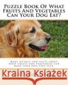 Puzzle Book Of What Fruits And Vegetables Can Your Dog Eat?: Many details and facts about what fruits and vegetables can make your dog very sick inclu Sweeting, Gary 9781543296433 Createspace Independent Publishing Platform