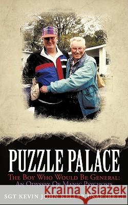 Puzzle Palace: The Boy Who Would Be General: An Odyssey of Manic Psychosis Keller Usaf (Ret )., Sgt Kevin John 9781440131608 iUniverse.com - książka