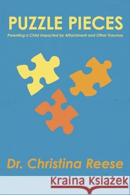 Puzzle Pieces: Parenting a Child Impacted by Attachment and Other Traumas Christina Reese 9781694852441 Independently Published - książka