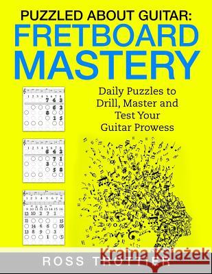 Puzzled About Guitar: Fretboard Mastery: Level 1: The First Position Trottier, Ross 9781544066561 Createspace Independent Publishing Platform - książka