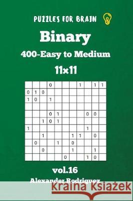 Puzzles for Brain - Binary 400 Easy to Medium 11x11 vol. 16 Rodriguez, Alexander 9781723410628 Createspace Independent Publishing Platform - książka