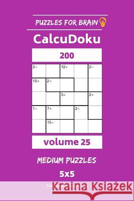 Puzzles for Brain - CalcuDoku 200 Medium Puzzles 5x5 vol. 25 Rodriguez, Alexander 9781729690451 Createspace Independent Publishing Platform - książka