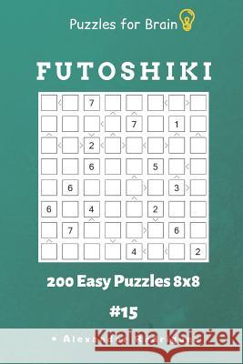 Puzzles for Brain - Futoshiki 200 Easy Puzzles 8x8 Vol.15 Alexander Rodriguez 9781091023901 Independently Published - książka