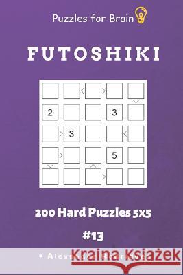 Puzzles for Brain - Futoshiki 200 Hard Puzzles 5x5 Vol.13 Alexander Rodriguez 9781091022041 Independently Published - książka