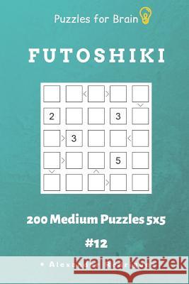 Puzzles for Brain - Futoshiki 200 Medium Puzzles 5x5 Vol.12 Alexander Rodriguez 9781091022010 Independently Published - książka