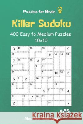 Puzzles for Brain - Killer Sudoku 400 Easy to Medium Puzzles 10x10 Vol.25 Alexander Rodriguez 9781091115446 Independently Published - książka