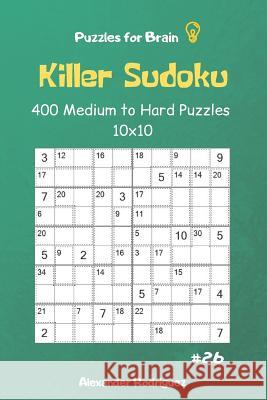 Puzzles for Brain - Killer Sudoku 400 Medium to Hard Puzzles 10x10 Vol.26 Alexander Rodriguez 9781091115460 Independently Published - książka