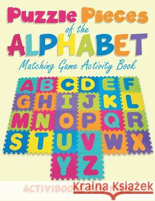 Puzzling Pieces of the Alphabet: Matchhing Game Activity Book Activibooks Fo 9781683214083 Activibooks for Kids - książka