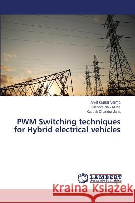 Pwm Switching Techniques for Hybrid Electrical Vehicles Verma Ankit Kumar                        Mude Kishore Naik                        Jana Karthik Chandra 9783659107047 LAP Lambert Academic Publishing - książka