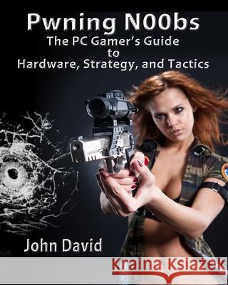 Pwning N00bs - The PC Gamer's Guide to Hardware, Strategy, and Tactics John David 9781477409343 Createspace - książka