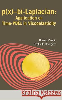 P(x)-Bi-Laplacian: Application on Time-Pdes in Viscoelasticity Khaled Zennir Svetlin G. Georgiev 9789811291555 World Scientific Publishing Company - książka