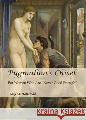 Pygmalionâ (Tm)S Chisel: For Women Who Are Â Oenever Good Enoughâ  Hallstead, Tracy M. 9781443846110 Cambridge Scholars Publishing - książka