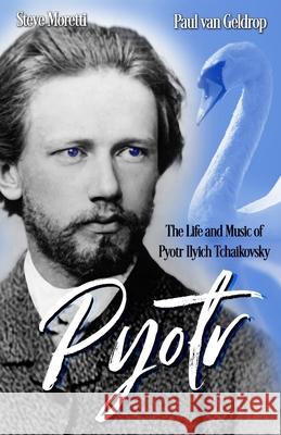 Pyotr: The Life and Music of Pyotr Ilyich Tchaikovsky Paul Van Geldrop, Steve Moretti 9781777274672 Dwa Media - książka