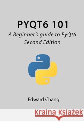 PyQt6 101: A Beginner's guide to PyQt6 Edward Chang 9798328983730 Independently Published - książka