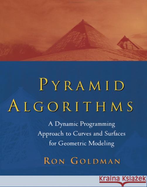 Pyramid Algorithms: A Dynamic Programming Approach to Curves and Surfaces for Geometric Modeling Goldman, Ron 9781558603547 Morgan Kaufmann Publishers - książka