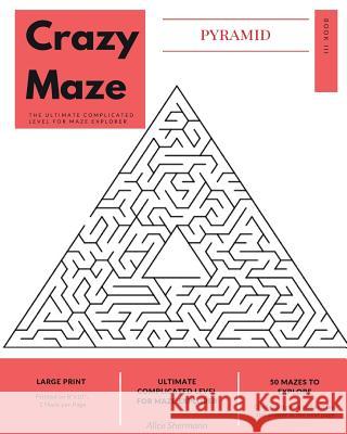 Pyramid Crazy Maze: The Ultimate Complicated Level for Maze Explorer, Large Print, 1 Puzzle per Page Shermann, Alice 9781547268733 Createspace Independent Publishing Platform - książka