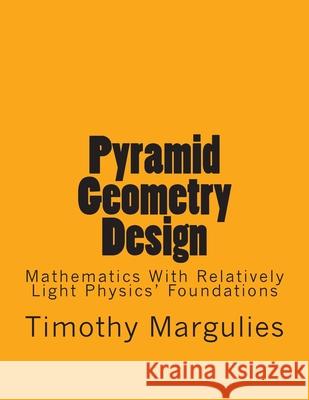 Pyramid Geometry Design: Mathematics With Relatively Light Physics? Foundations Timothy S. Margulies 9781500445034 Createspace Independent Publishing Platform - książka