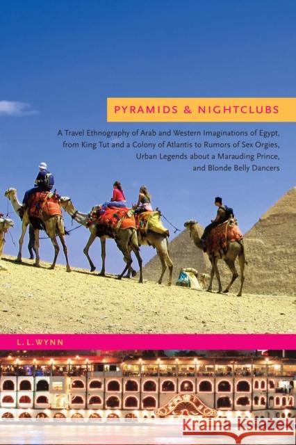 Pyramids & Nightclubs: A Travel Ethnography of Arab and Western Imaginations of Egypt, from King Tut and a Colony of Atlantis to Rumors of Se Wynn, L. L. 9780292717022 University of Texas Press - książka