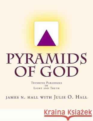 Pyramids of God: Thinking Paradigms of Light and Truth Julie O. Hall James N. Hall 9781530560707 Createspace Independent Publishing Platform - książka