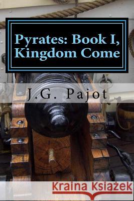 Pyrates: Book I, Kingdom Come J. G. Pajot 9781523939862 Createspace Independent Publishing Platform - książka