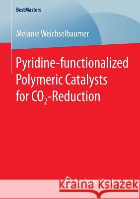 Pyridine-Functionalized Polymeric Catalysts for Co2-Reduction Weichselbaumer, Melanie 9783658103576 Springer Spektrum - książka