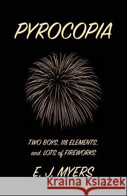 Pyrocopia: Two Boys, 118 Elements, and Lots of Fireworks E. J. Myers 9781932727388 Montemayor Press - książka