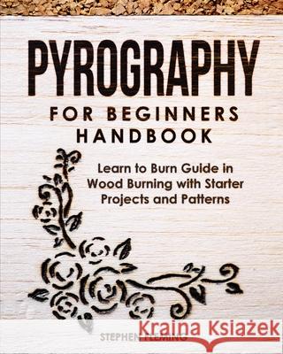 Pyrography for Beginners Handbook: Learn to Burn Guide in Wood Burning with Starter Projects and Patterns Stephen Fleming 9781647130374 Stephen Fleming - książka