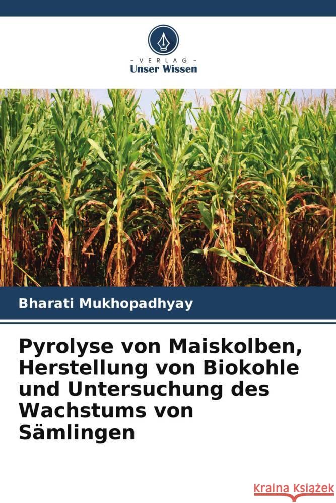 Pyrolyse von Maiskolben, Herstellung von Biokohle und Untersuchung des Wachstums von Sämlingen Mukhopadhyay, Bharati 9786208348939 Verlag Unser Wissen - książka