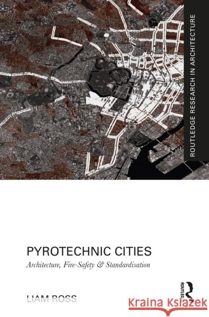 Pyrotechnic Cities: Architecture, Fire-Safety and Standardisation Liam Ross 9780367459673 Routledge - książka