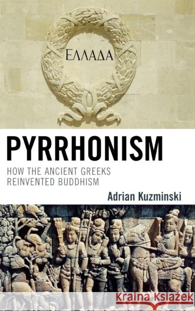 Pyrrhonism: How the Ancient Greeks Reinvented Buddhism Kuzminski, Adrian 9780739125069 Lexington Books - książka