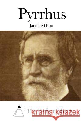 Pyrrhus Jacob Abbott The Perfect Library 9781508722755 Createspace - książka