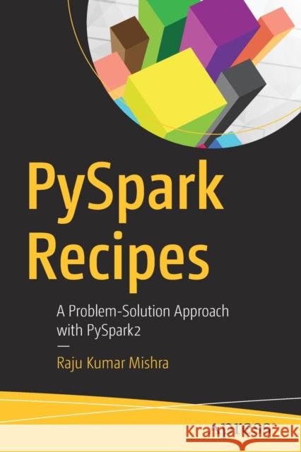 Pyspark Recipes: A Problem-Solution Approach with Pyspark2 Mishra, Raju Kumar 9781484231401 Apress - książka