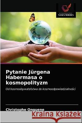 Pytanie Jürgena Habermasa o kosmopolityzm Christophe Onguene 9786203337341 Wydawnictwo Nasza Wiedza - książka